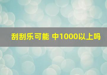 刮刮乐可能 中1000以上吗